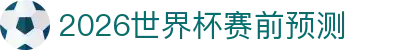 2026世界杯赛前预测、专家分析、比分推荐、投注技巧（每日更新）